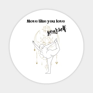 Move like you love yourself Magnet